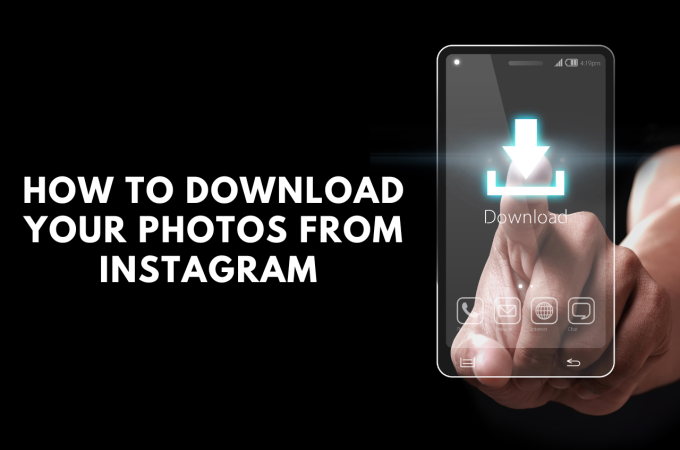 How to Download All of Your Photos from Instagram: Step to Step Guide